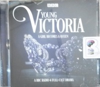 Young Victoria - A Girl Becomes Queen written by BBC Radio Drama Team performed by Imogen Stubbs, Adrian Lukis, Anna Massey and Christopher Cazenove on Audio CD (Abridged)